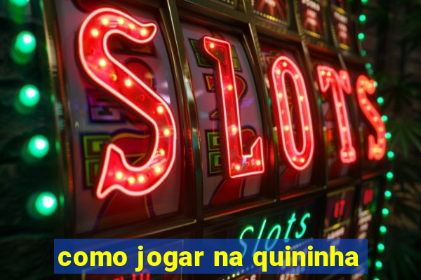 como jogar na quininha