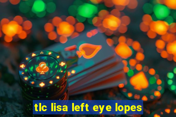 tlc lisa left eye lopes