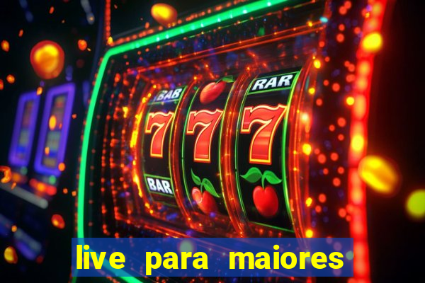 live para maiores de 18