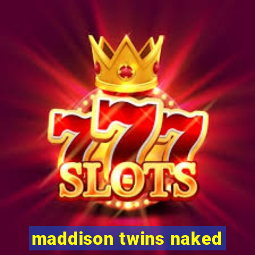 maddison twins naked