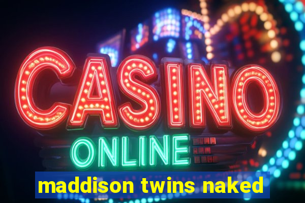 maddison twins naked