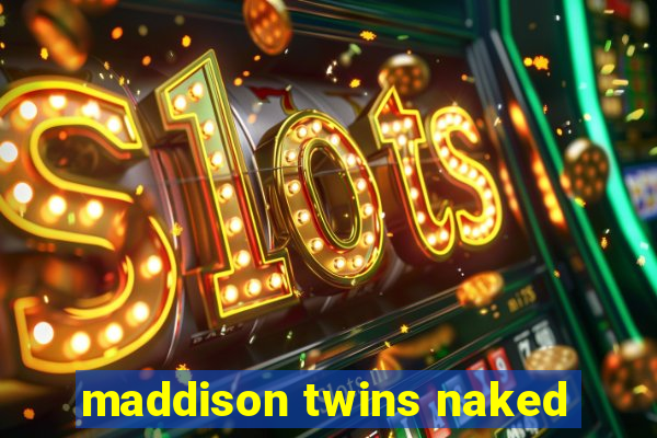 maddison twins naked