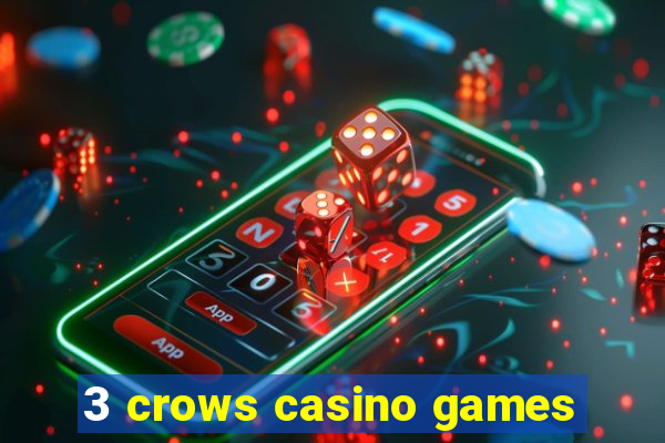 3 crows casino games