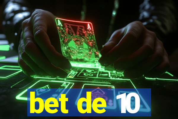 bet de 10