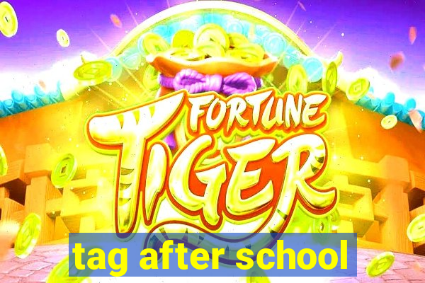 tag after school