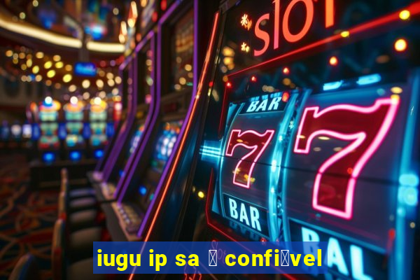 iugu ip sa 茅 confi谩vel