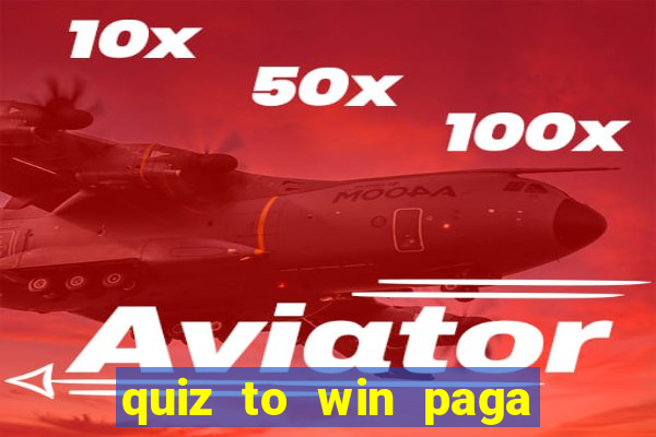 quiz to win paga mesmo quiz money paga mesmo