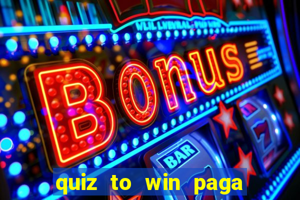 quiz to win paga mesmo quiz money paga mesmo