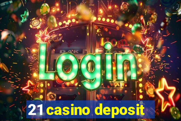 21 casino deposit