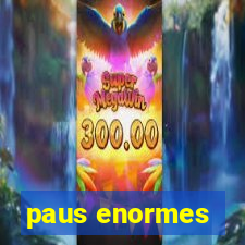 paus enormes