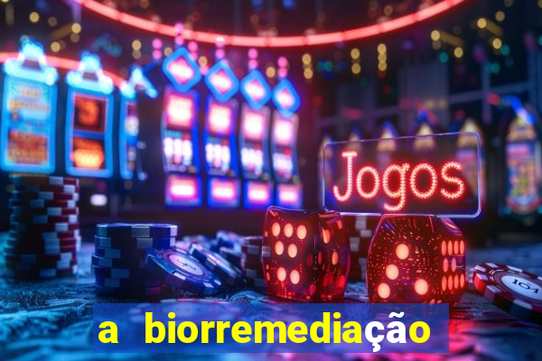 a biorremediação é sustentável