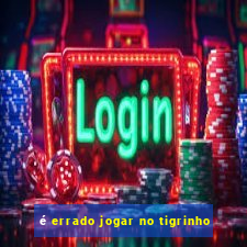 é errado jogar no tigrinho