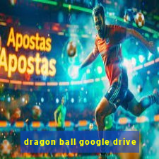 dragon ball google drive