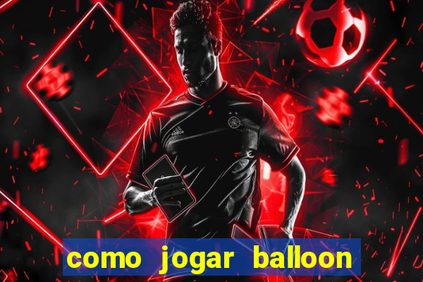 como jogar balloon no esporte da sorte