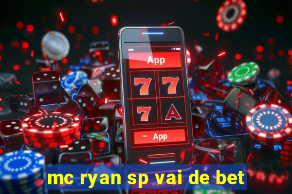 mc ryan sp vai de bet