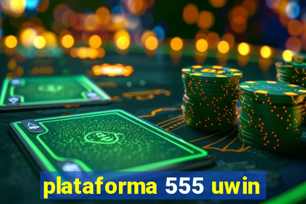 plataforma 555 uwin