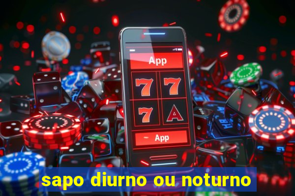 sapo diurno ou noturno