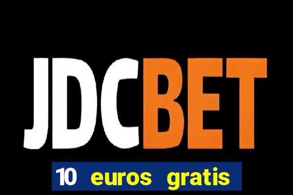 10 euros gratis sin depósito casino dinero real