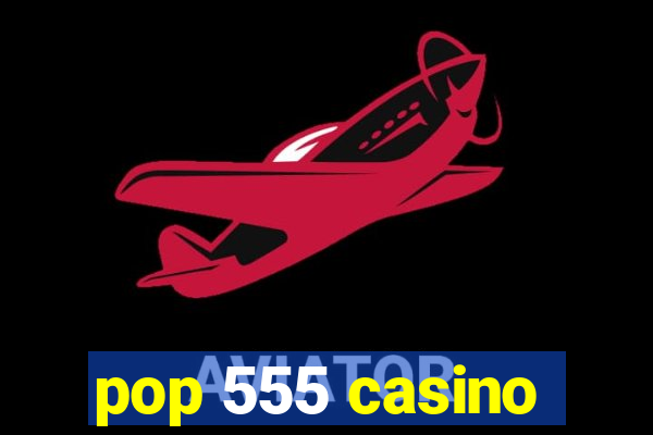 pop 555 casino