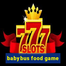 babybus food game