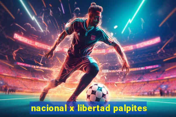 nacional x libertad palpites