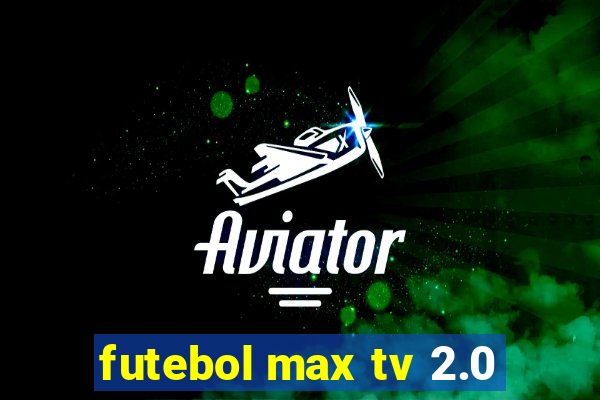 futebol max tv 2.0