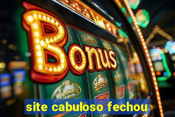 site cabuloso fechou