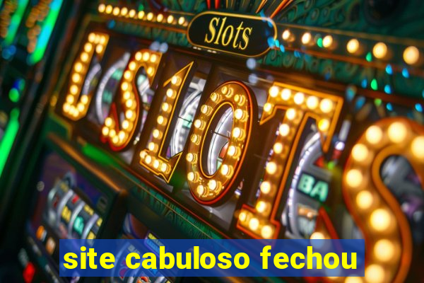 site cabuloso fechou