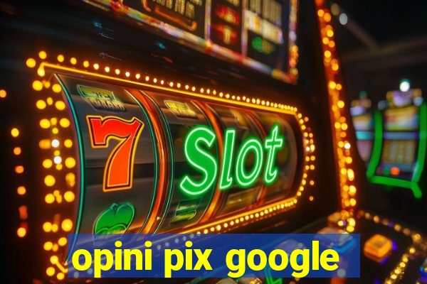 opini pix google