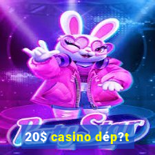 20$ casino dép?t