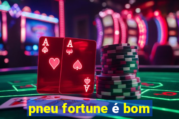 pneu fortune é bom