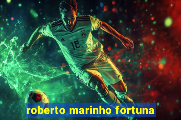 roberto marinho fortuna