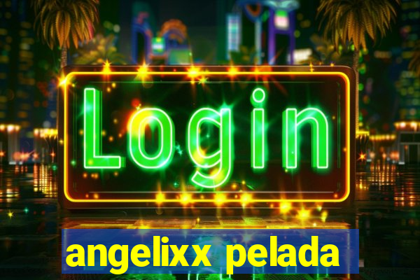 angelixx pelada