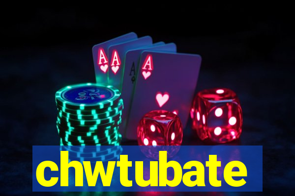 chwtubate