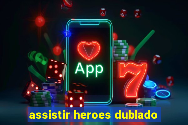 assistir heroes dublado