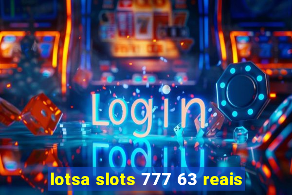 lotsa slots 777 63 reais