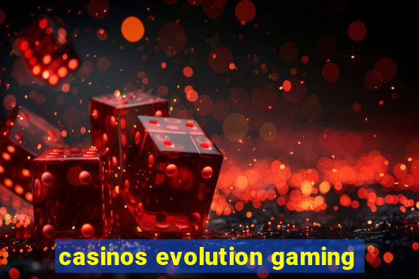 casinos evolution gaming