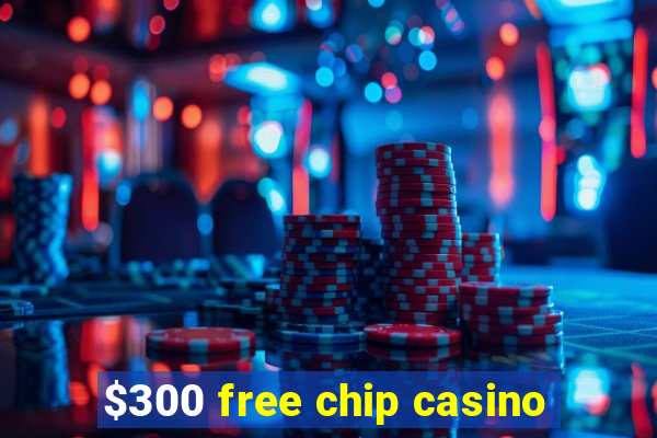 $300 free chip casino