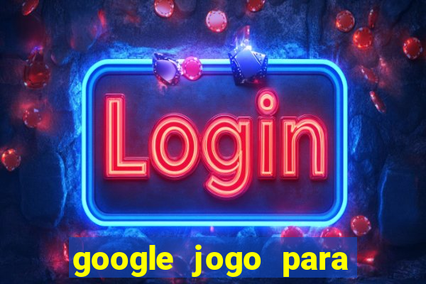 google jogo para ganhar dinheiro