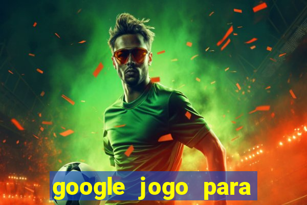 google jogo para ganhar dinheiro