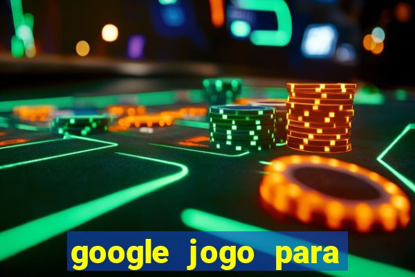 google jogo para ganhar dinheiro