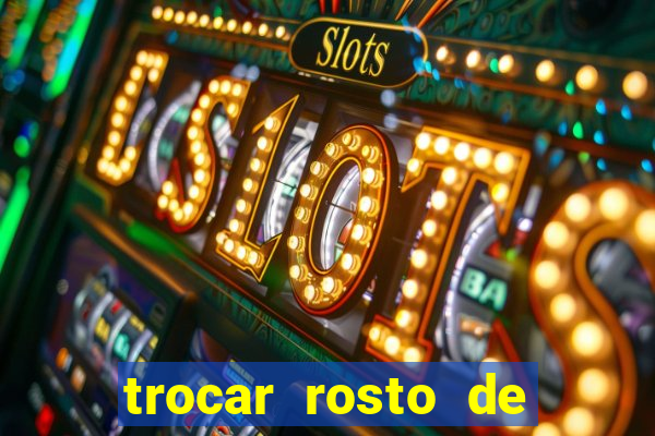 trocar rosto de video online