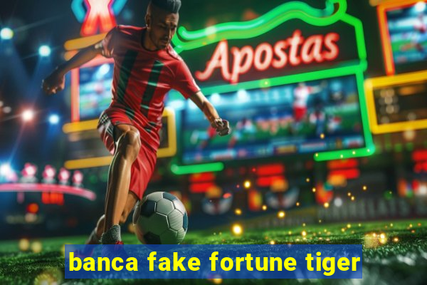 banca fake fortune tiger