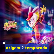 origem 2 temporada