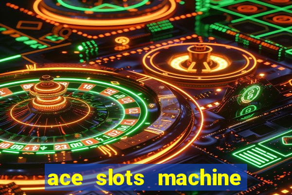 ace slots machine casino ii