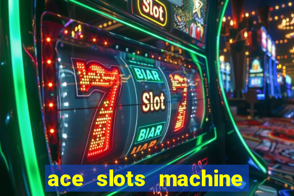 ace slots machine casino ii