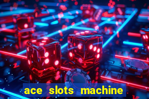 ace slots machine casino ii