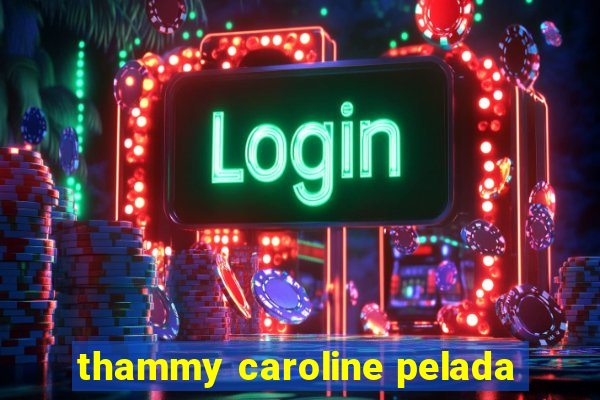 thammy caroline pelada