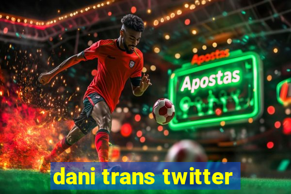 dani trans twitter