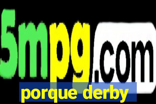 porque derby